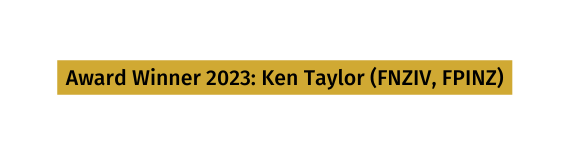 Award Winner 2023 Ken Taylor FNZIV FPINZ