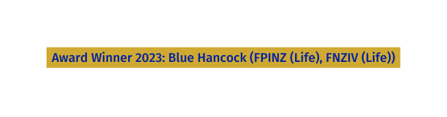 Award Winner 2023 Blue Hancock FPINZ Life FNZIV Life