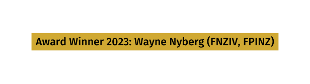 Award Winner 2023 Wayne Nyberg FNZIV FPINZ